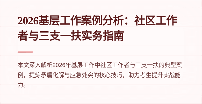 2026基层工作案例分析：社区工作者与三支一扶实务指南