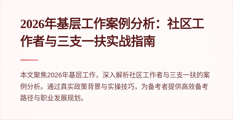 2026年基层工作案例分析：社区工作者与三支一扶实战指南