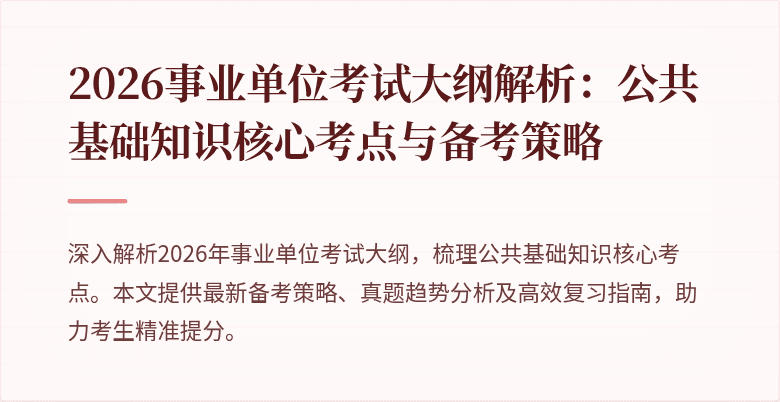 2026事业单位考试大纲解析：公共基础知识核心考点与备考策略
