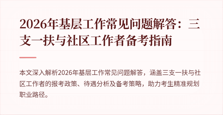 2026年基层工作常见问题解答:三支一扶与社区工作者备考指南