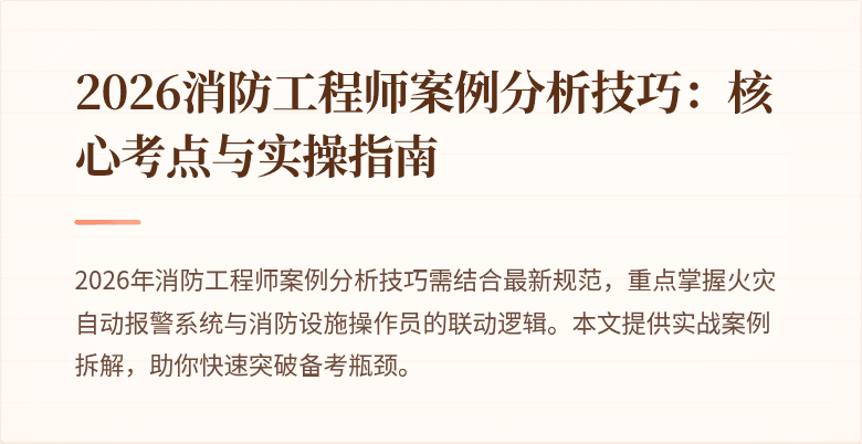 2026消防工程师案例分析技巧：核心考点与实操指南