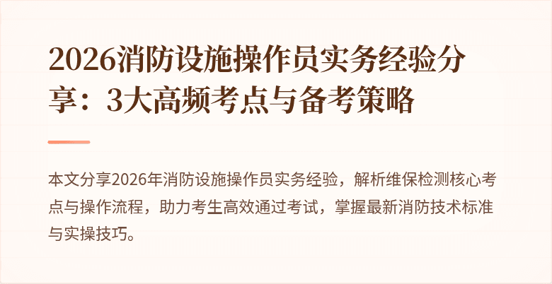 2026消防设施操作员实务经验分享：3大高频考点与备考策略