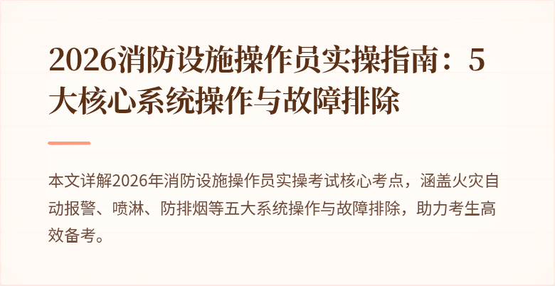 2026消防设施操作员实操指南：5大核心系统操作与故障排除