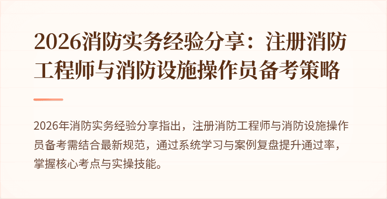 2026消防实务经验分享：注册消防工程师与消防设施操作员备考策略