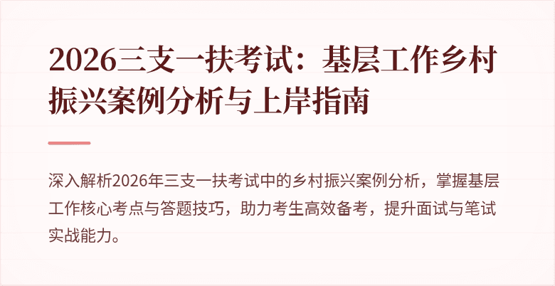 2026三支一扶考试:基层工作乡村振兴案例分析与上岸指南
