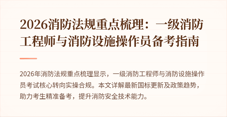 2026消防法规重点梳理：一级消防工程师与消防设施操作员备考指南
