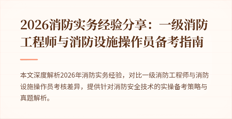 2026消防实务经验分享：一级消防工程师与消防设施操作员备考指南