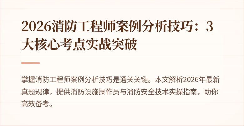 2026消防工程师案例分析技巧：3大核心考点实战突破