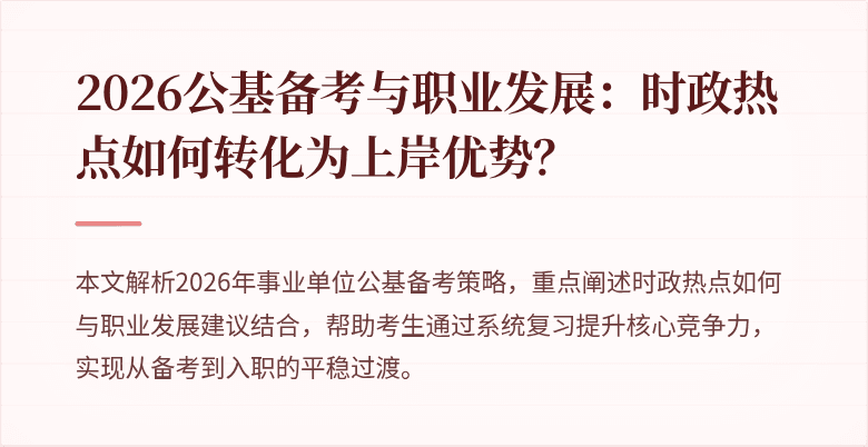 2026公基备考与职业发展:时政热点如何转化为上岸优势?