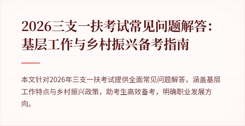 2026三支一扶考试常见问题解答：基层工作与乡村振兴备考指南