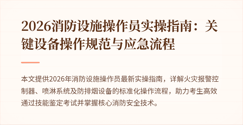 2026消防设施操作员实操指南：关键设备操作规范与应急流程