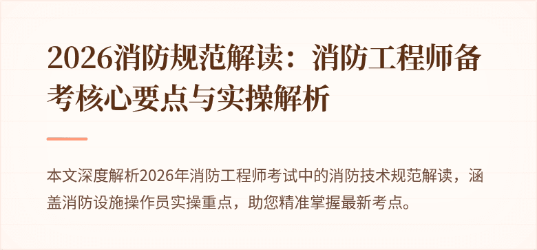 2026消防规范解读：消防工程师备考核心要点与实操解析