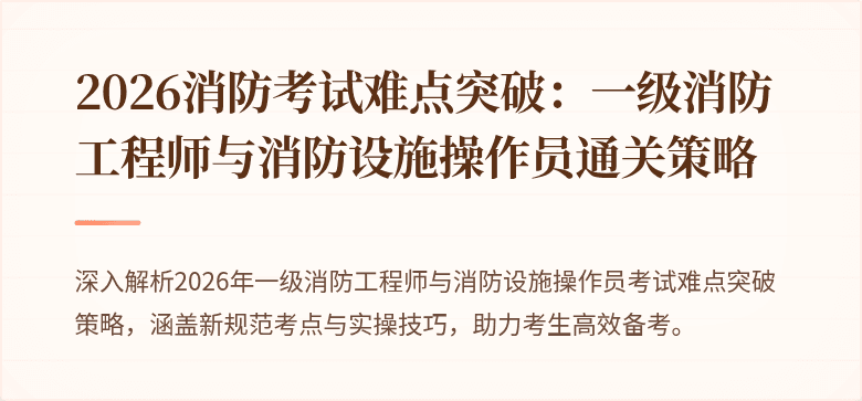 2026消防考试难点突破：一级消防工程师与消防设施操作员通关策略
