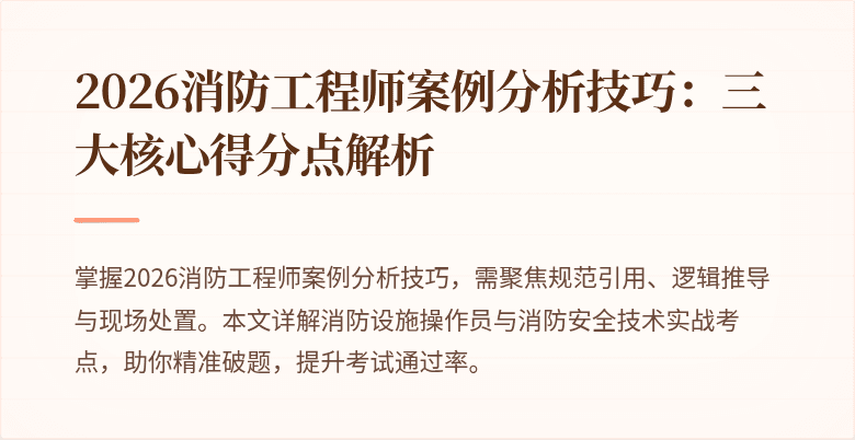 2026消防工程师案例分析技巧：三大核心得分点解析