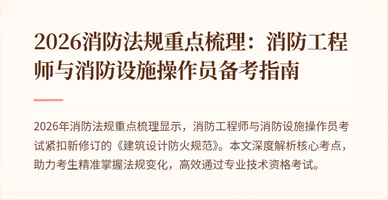 2026消防法规重点梳理：消防工程师与消防设施操作员备考指南