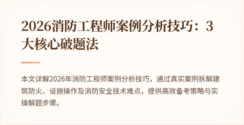 2026消防工程师案例分析技巧：3大核心破题法