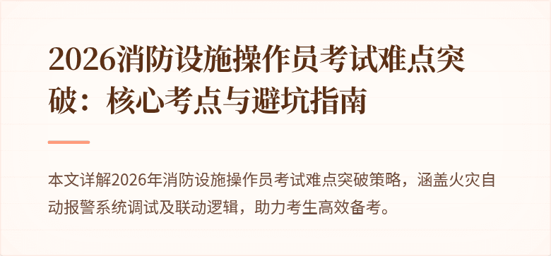 2026消防设施操作员考试难点突破：核心考点与避坑指南