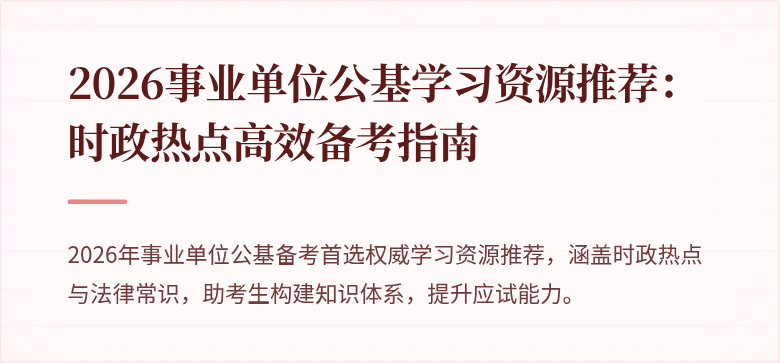 2026事业单位公基学习资源推荐：时政热点高效备考指南