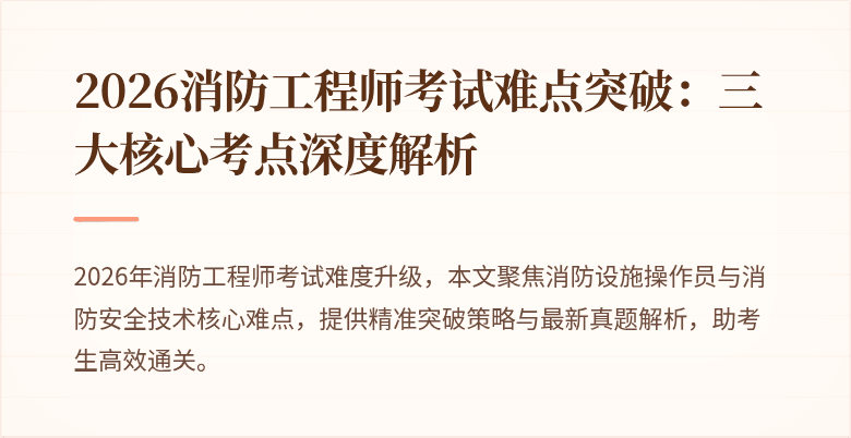 2026消防工程师考试难点突破：三大核心考点深度解析
