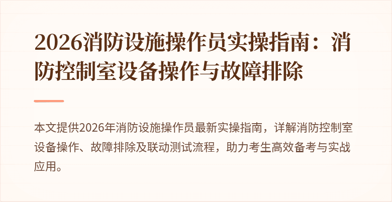 2026消防设施操作员实操指南：消防控制室设备操作与故障排除