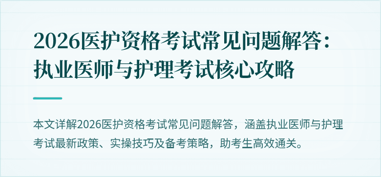 2026医护资格考试常见问题解答:执业医师与护理考试核心攻略