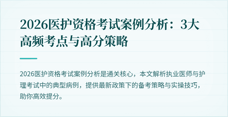 2026医护资格考试案例分析：3大高频考点与高分策略