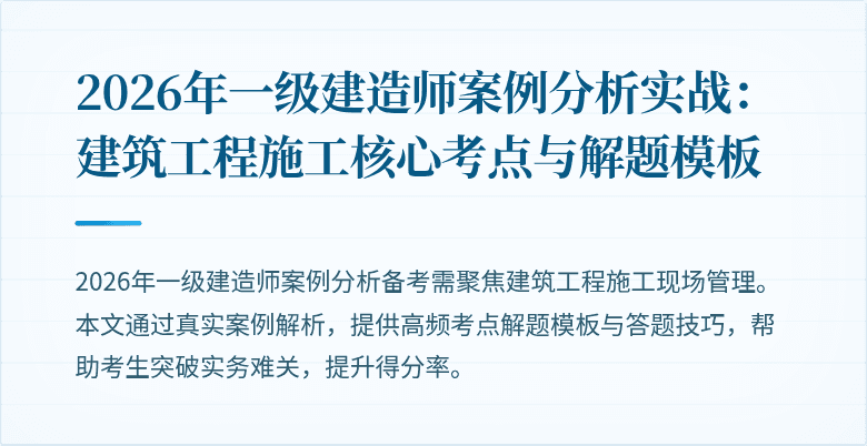 2026年一级建造师案例分析实战:建筑工程施工核心考点与解题模板