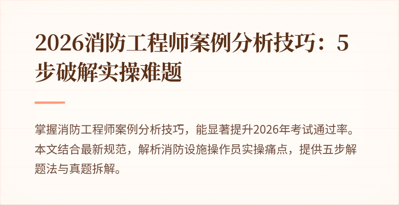 2026消防工程师案例分析技巧：5步破解实操难题