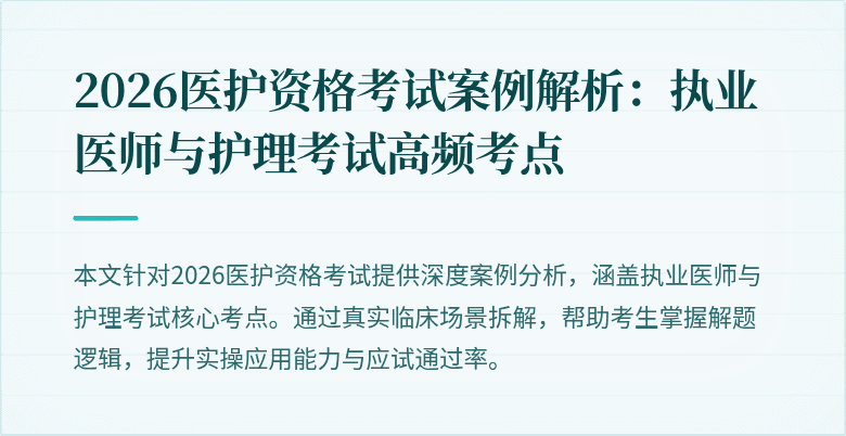 2026医护资格考试案例解析:执业医师与护理考试高频考点