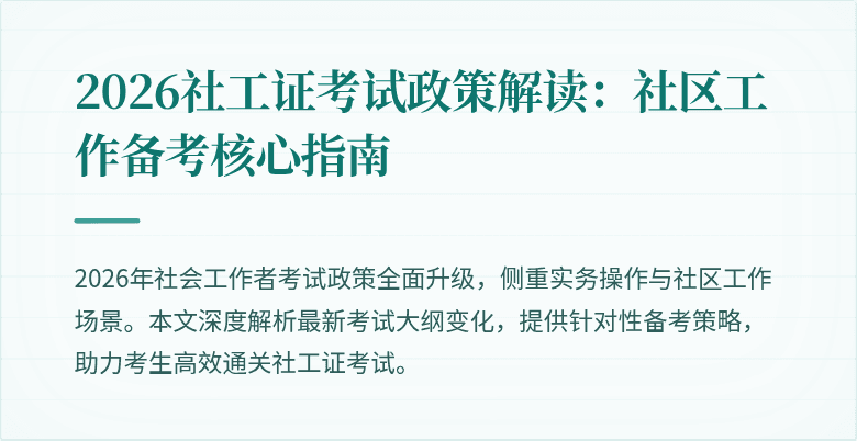 2026社工证考试政策解读：社区工作备考核心指南