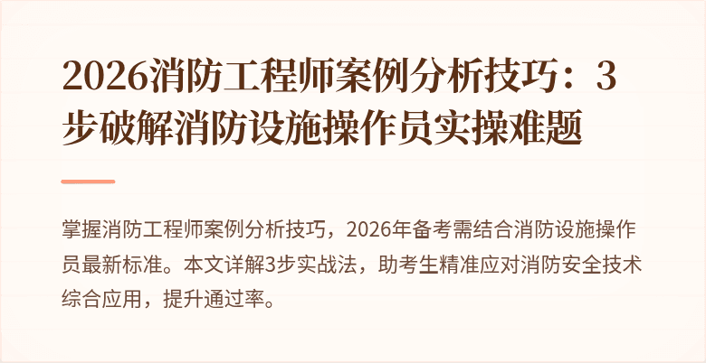 2026消防工程师案例分析技巧：3步破解消防设施操作员实操难题