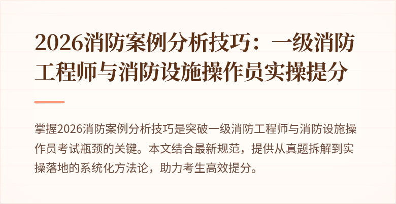 2026消防案例分析技巧：一级消防工程师与消防设施操作员实操提分