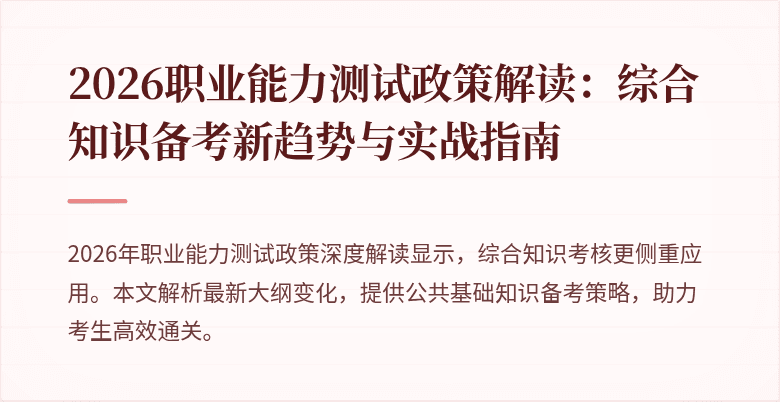 2026职业能力测试政策解读：综合知识备考新趋势与实战指南