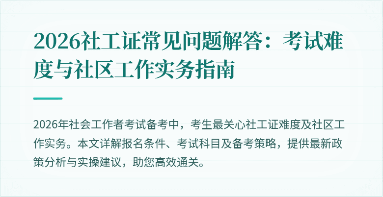 2026社工证常见问题解答:考试难度与社区工作实务指南