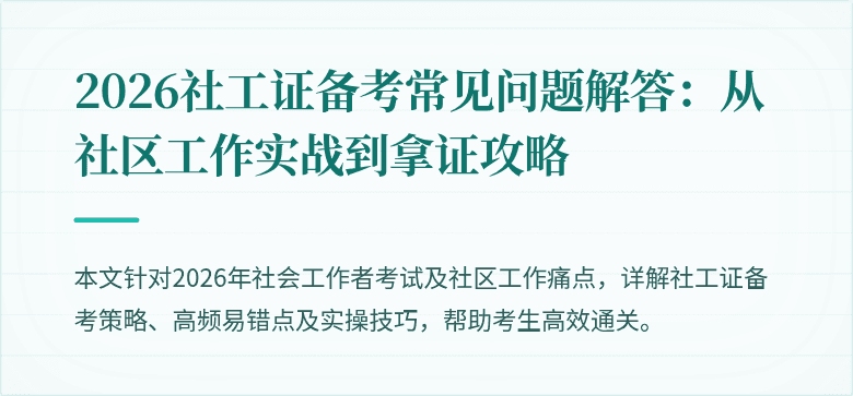 2026社工证备考常见问题解答：从社区工作实战到拿证攻略