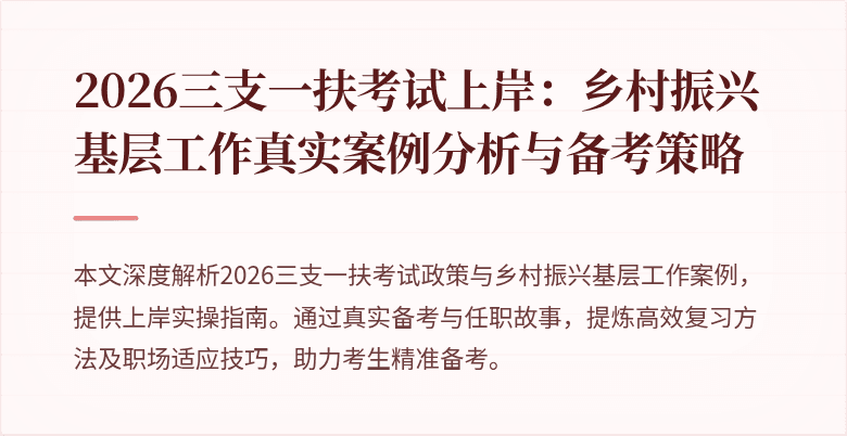 2026三支一扶考试上岸:乡村振兴基层工作真实案例分析与备考策略