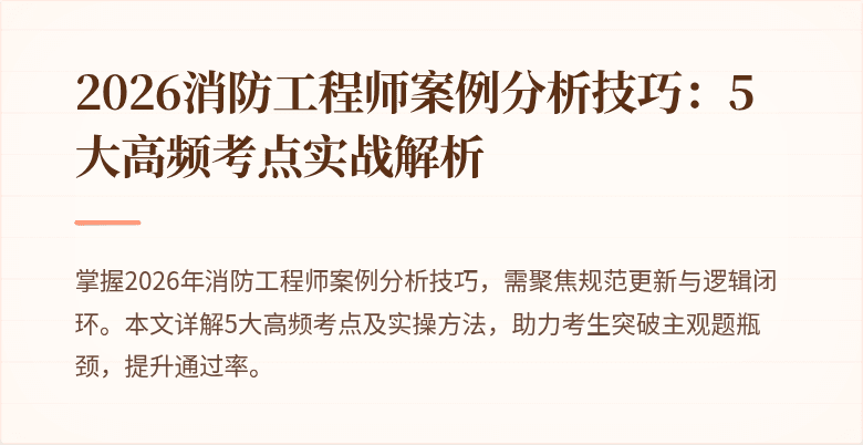 2026消防工程师案例分析技巧：5大高频考点实战解析