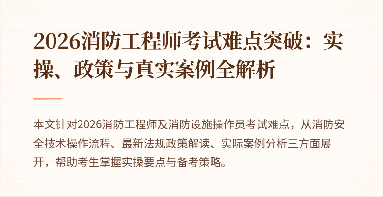 2026消防工程师考试难点突破：实操、政策与真实案例全解析