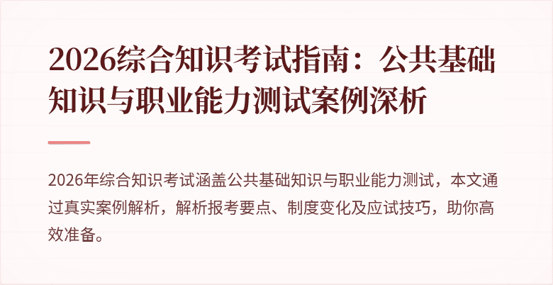 2026综合知识考试指南：公共基础知识与职业能力测试案例深析