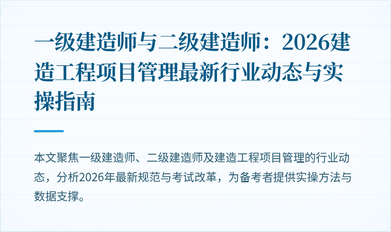 一级建造师与二级建造师：2026建造工程项目管理最新行业动态与实操指南