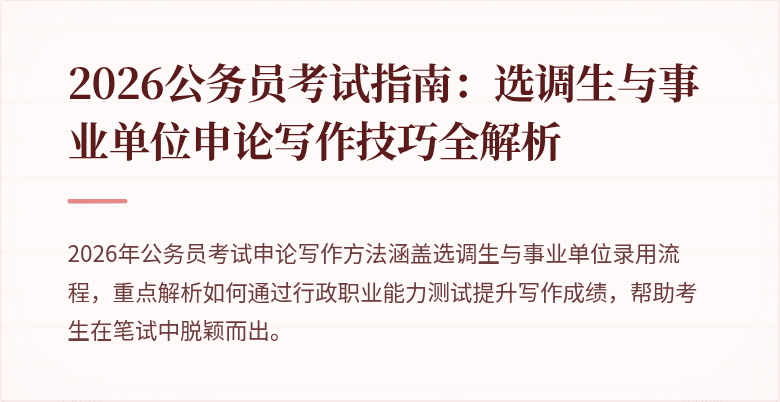 2026公务员考试指南：选调生与事业单位申论写作技巧全解析