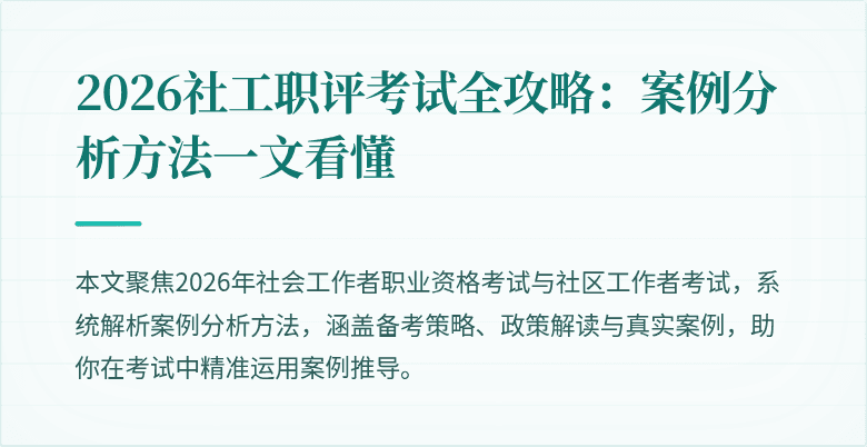 2026社工职评考试全攻略：案例分析方法一文看懂