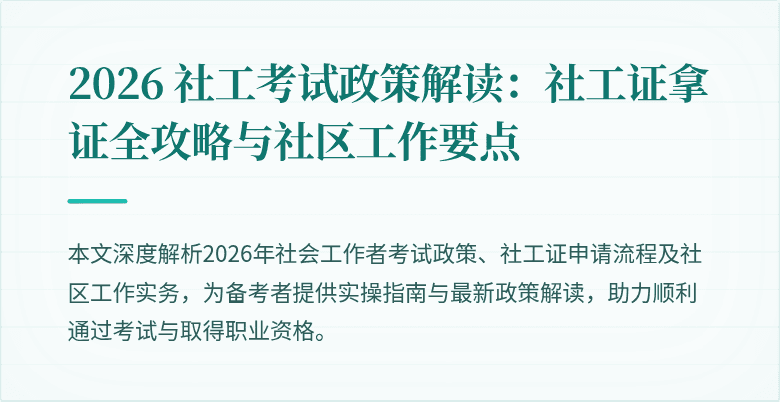2026 社工考试政策解读:社工证拿证全攻略与社区工作要点