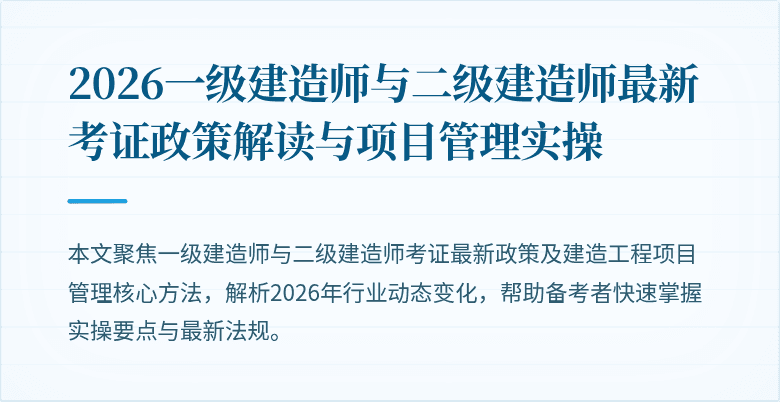 2026一级建造师与二级建造师最新考证政策解读与项目管理实操