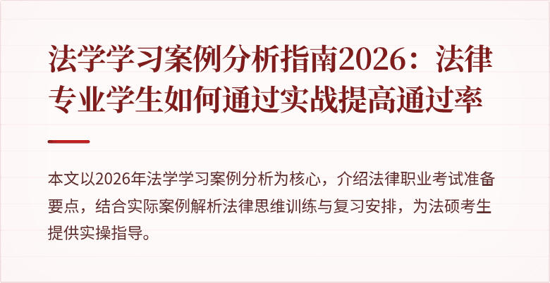 法学学习案例分析指南2026:法律专业学生如何通过实战提高通过率