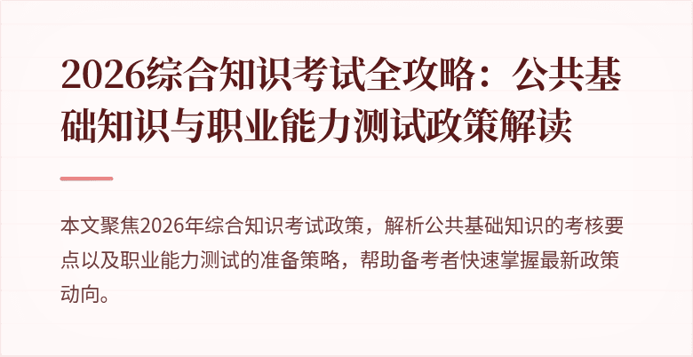2026综合知识考试全攻略:公共基础知识与职业能力测试政策解读