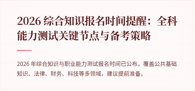 2026 综合知识报名时间提醒:全科能力测试关键节点与备考策略