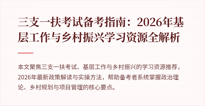 三支一扶考试备考指南:2026年基层工作与乡村振兴学习资源全解析