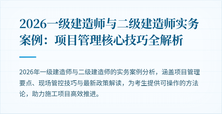 2026一级建造师与二级建造师实务案例：项目管理核心技巧全解析