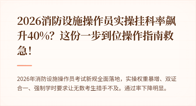 2026消防设施操作员实操挂科率飙升40%？这份一步到位操作指南救急！